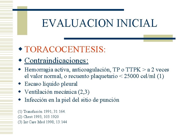EVALUACION INICIAL w TORACOCENTESIS: w Contraindicaciones: w Hemorragia activa, anticoagulación, TP o TTPK > EVALUACION INICIAL w TORACOCENTESIS: w Contraindicaciones: w Hemorragia activa, anticoagulación, TP o TTPK >