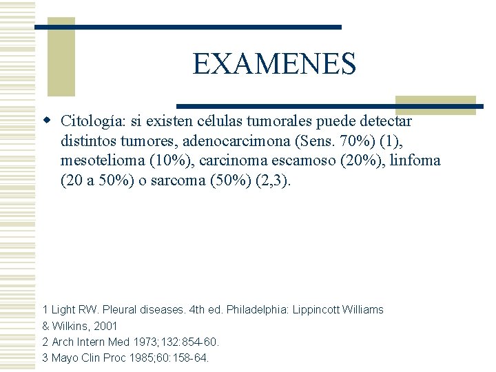 EXAMENES w Citología: si existen células tumorales puede detectar distintos tumores, adenocarcimona (Sens. 70%) EXAMENES w Citología: si existen células tumorales puede detectar distintos tumores, adenocarcimona (Sens. 70%)