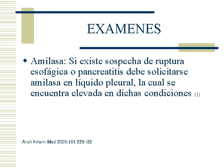 EXAMENES w Amilasa: Si existe sospecha de ruptura esofágica o pancreatitis debe solicitarse amilasa EXAMENES w Amilasa: Si existe sospecha de ruptura esofágica o pancreatitis debe solicitarse amilasa