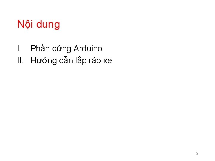 Nội dung I. Phần cứng Arduino II. Hướng dẫn lắp ráp xe 2 