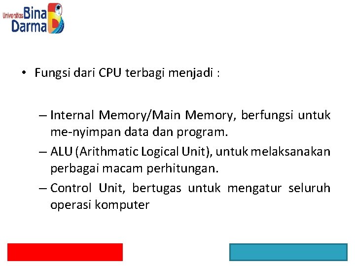  • Fungsi dari CPU terbagi menjadi : – Internal Memory/Main Memory, berfungsi untuk