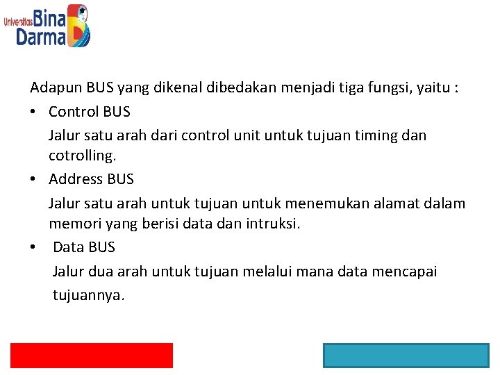 Adapun BUS yang dikenal dibedakan menjadi tiga fungsi, yaitu : • Control BUS Jalur