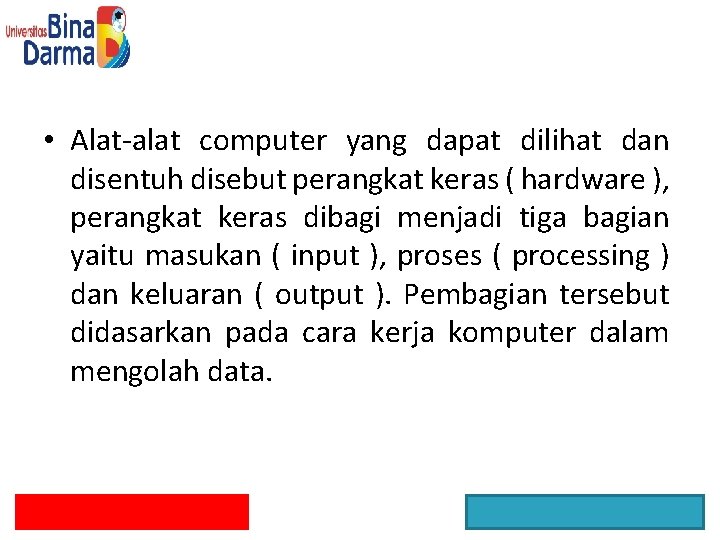  • Alat-alat computer yang dapat dilihat dan disentuh disebut perangkat keras ( hardware