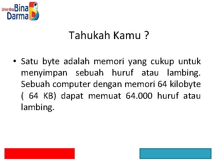 Tahukah Kamu ? • Satu byte adalah memori yang cukup untuk menyimpan sebuah huruf