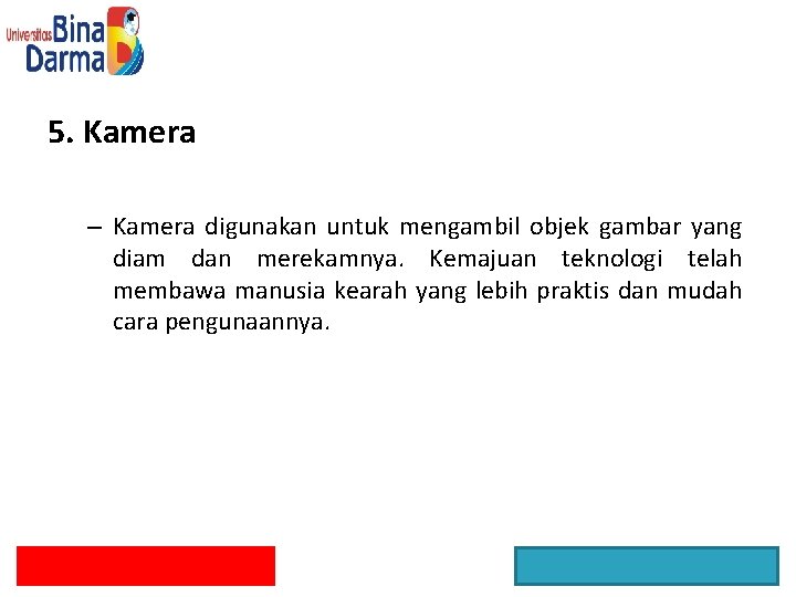 5. Kamera – Kamera digunakan untuk mengambil objek gambar yang diam dan merekamnya. Kemajuan