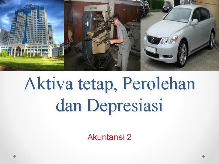 Aktiva tetap, Perolehan dan Depresiasi Akuntansi 2 