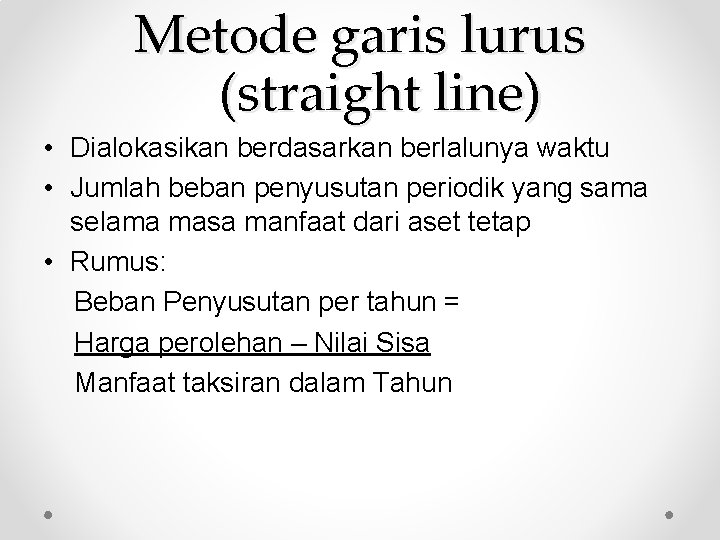 Metode garis lurus (straight line) • Dialokasikan berdasarkan berlalunya waktu • Jumlah beban penyusutan