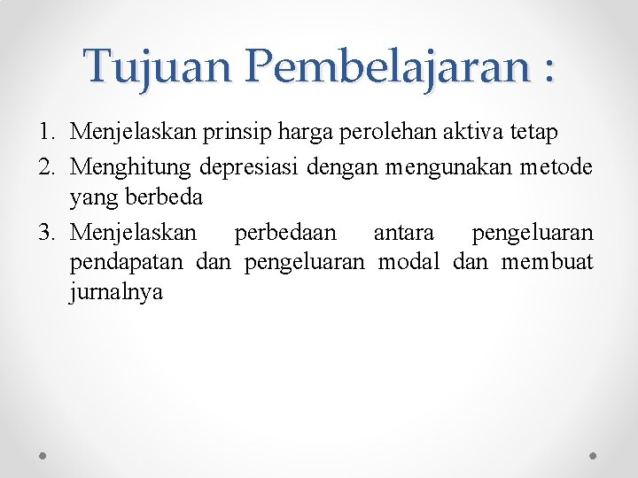 Tujuan Pembelajaran : 1. Menjelaskan prinsip harga perolehan aktiva tetap 2. Menghitung depresiasi dengan