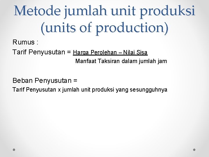 Metode jumlah unit produksi (units of production) Rumus : Tarif Penyusutan = Harga Perolehan