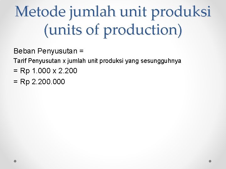 Metode jumlah unit produksi (units of production) Beban Penyusutan = Tarif Penyusutan x jumlah