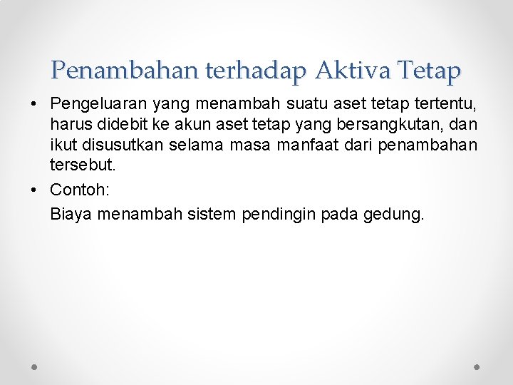 Penambahan terhadap Aktiva Tetap • Pengeluaran yang menambah suatu aset tetap tertentu, harus didebit