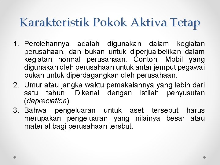 Karakteristik Pokok Aktiva Tetap 1. Perolehannya adalah digunakan dalam kegiatan perusahaan, dan bukan untuk