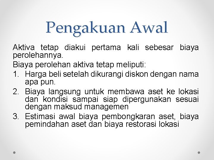 Pengakuan Awal Aktiva tetap diakui pertama kali sebesar biaya perolehannya. Biaya perolehan aktiva tetap