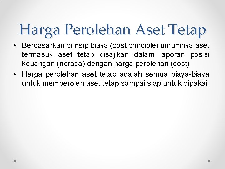 Harga Perolehan Aset Tetap • Berdasarkan prinsip biaya (cost principle) umumnya aset termasuk aset