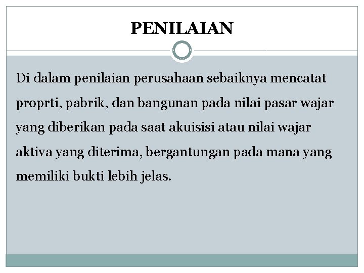 PENILAIAN Di dalam penilaian perusahaan sebaiknya mencatat proprti, pabrik, dan bangunan pada nilai pasar