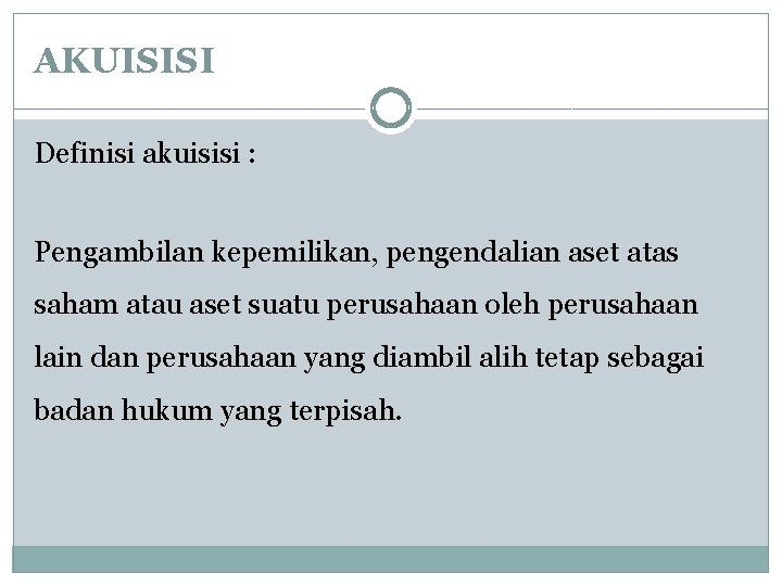 AKUISISI Definisi akuisisi : Pengambilan kepemilikan, pengendalian aset atas saham atau aset suatu perusahaan AKUISISI Definisi akuisisi : Pengambilan kepemilikan, pengendalian aset atas saham atau aset suatu perusahaan
