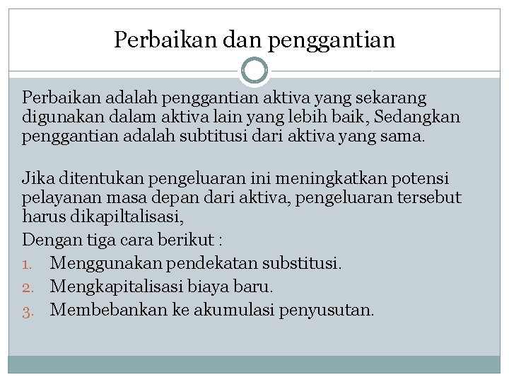 Perbaikan dan penggantian Perbaikan adalah penggantian aktiva yang sekarang digunakan dalam aktiva lain yang