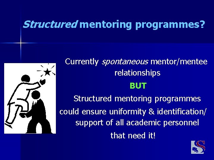 Structured mentoring programmes? Currently spontaneous mentor/mentee relationships BUT Structured mentoring programmes could ensure uniformity