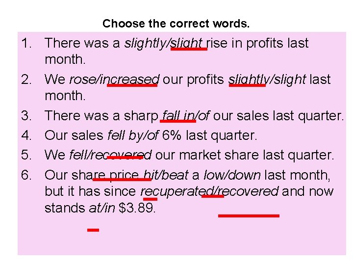 Choose the correct words. 1. There was a slightly/slight rise in profits last month. Choose the correct words. 1. There was a slightly/slight rise in profits last month.
