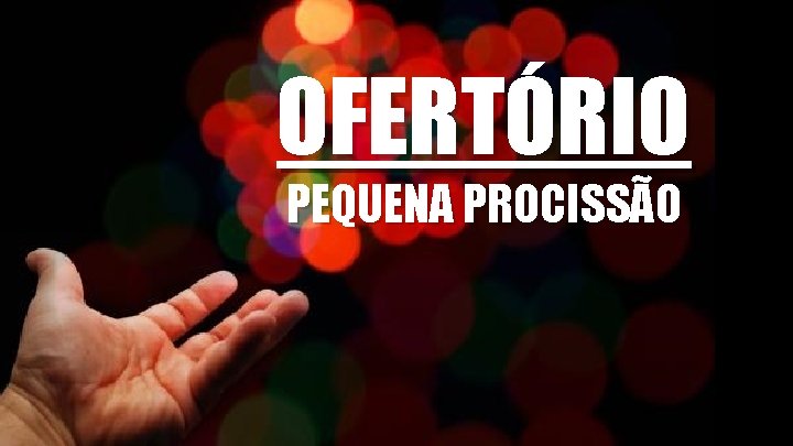 OFERTÓRIO PEQUENA PROCISSÃO 