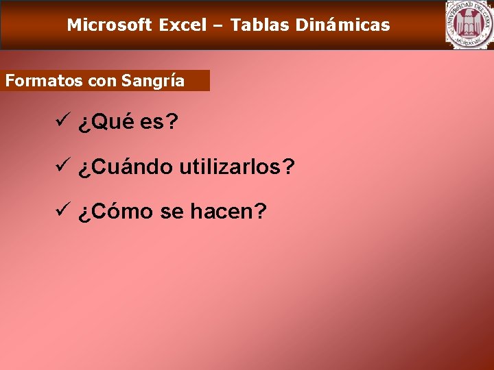 Microsoft Excel – Tablas Dinámicas Formatos con Sangría ü ¿Qué es? ü ¿Cuándo utilizarlos?
