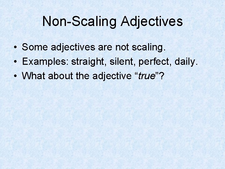 Non-Scaling Adjectives • Some adjectives are not scaling. • Examples: straight, silent, perfect, daily.