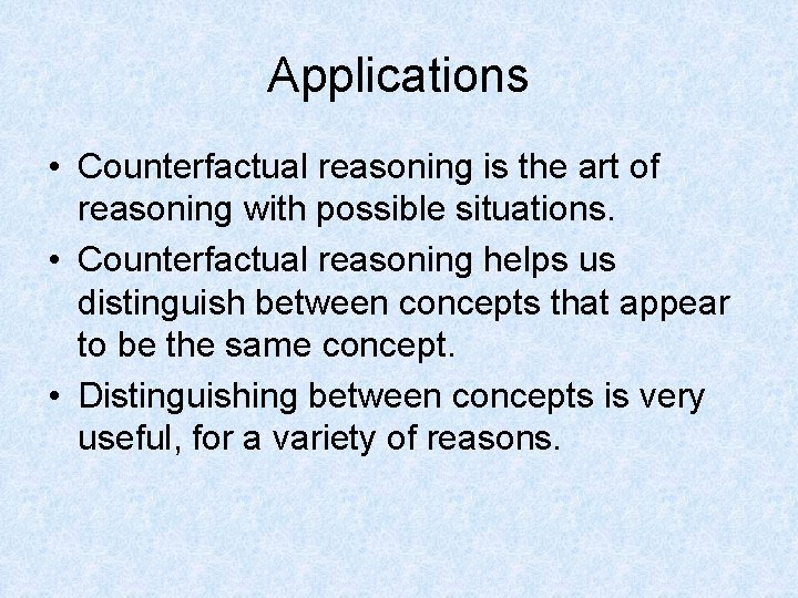 Applications • Counterfactual reasoning is the art of reasoning with possible situations. • Counterfactual