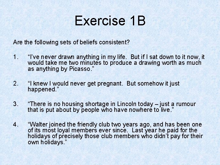 Exercise 1 B Are the following sets of beliefs consistent? 1. “I’ve never drawn