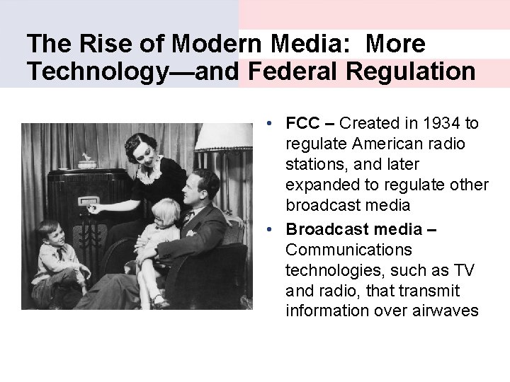 The Rise of Modern Media: More Technology—and Federal Regulation • FCC – Created in