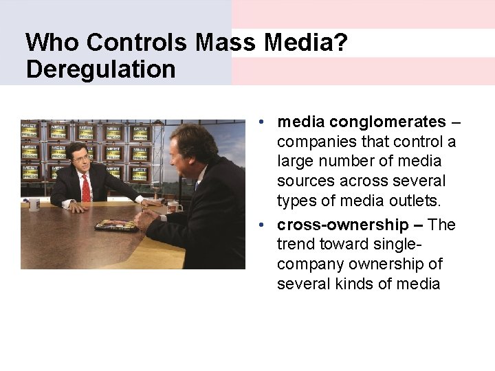 Who Controls Mass Media? Deregulation • media conglomerates – companies that control a large