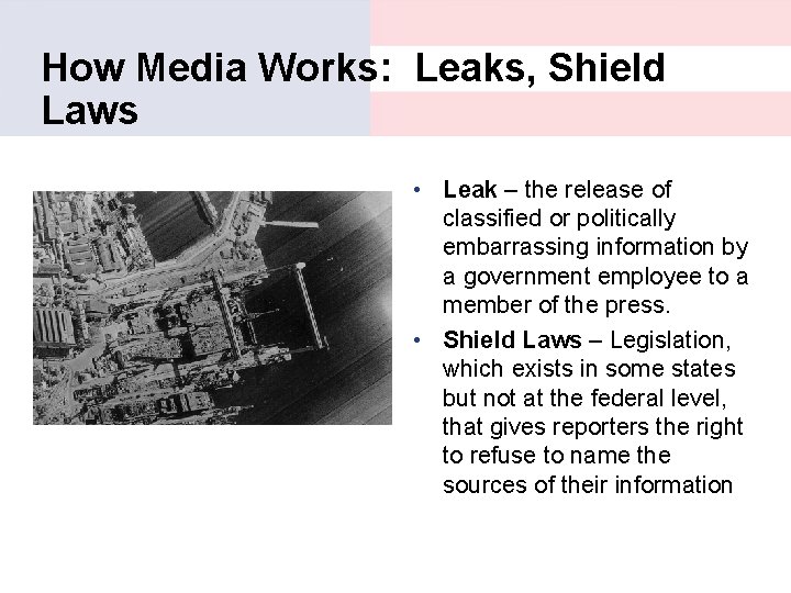 How Media Works: Leaks, Shield Laws • Leak – the release of classified or