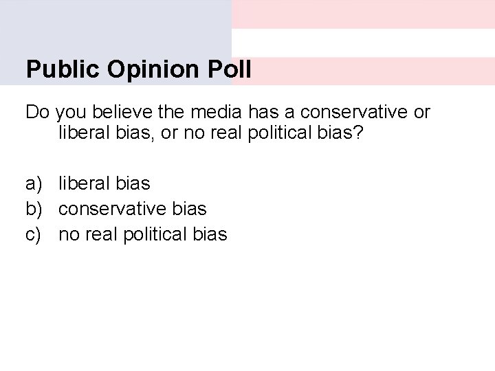 Public Opinion Poll Do you believe the media has a conservative or liberal bias,