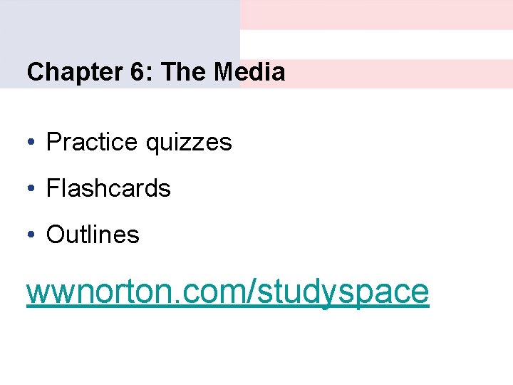 Chapter 6: The Media • Practice quizzes • Flashcards • Outlines wwnorton. com/studyspace 