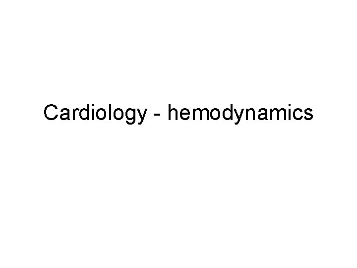 Cardiology - hemodynamics 