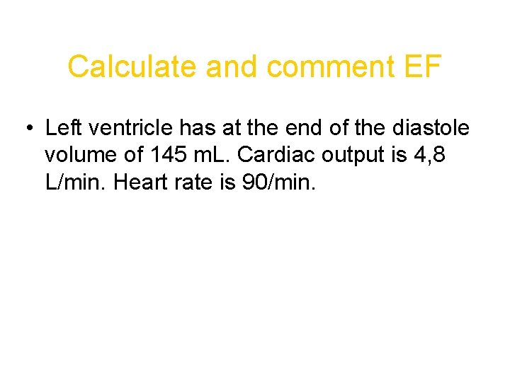 Calculate and comment EF • Left ventricle has at the end of the diastole