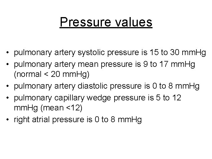 Pressure values • pulmonary artery systolic pressure is 15 to 30 mm. Hg •
