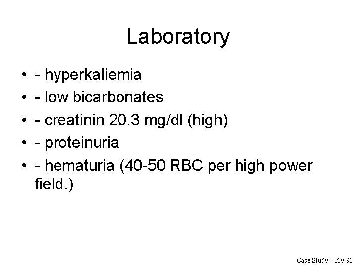 Laboratory • • • - hyperkaliemia - low bicarbonates - creatinin 20. 3 mg/dl