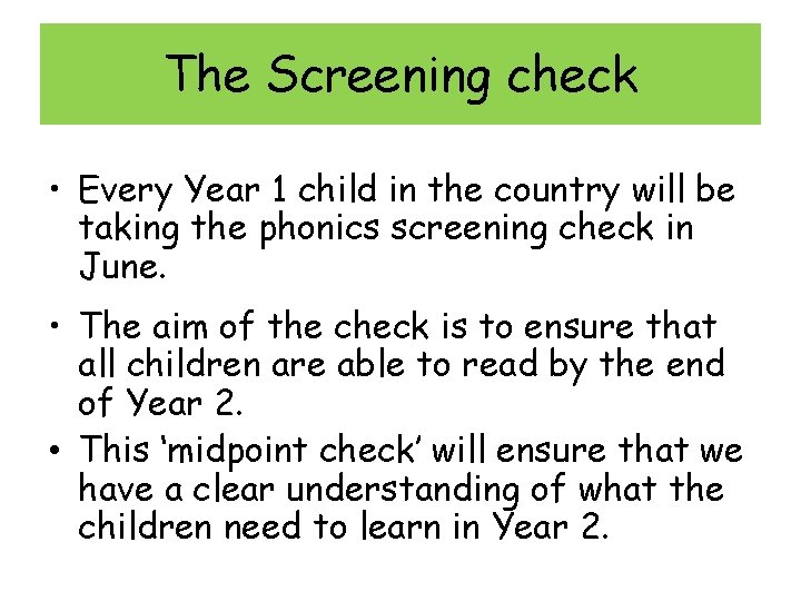 The Screening check • Every Year 1 child in the country will be taking