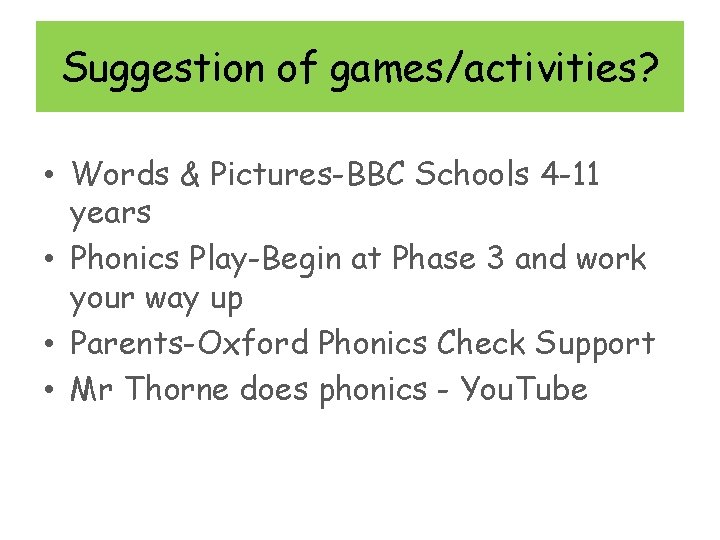 Suggestion of games/activities? • Words & Pictures-BBC Schools 4 -11 years • Phonics Play-Begin