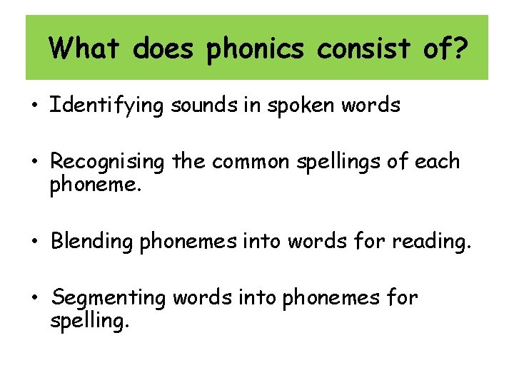 What does phonics consist of? • Identifying sounds in spoken words • Recognising the