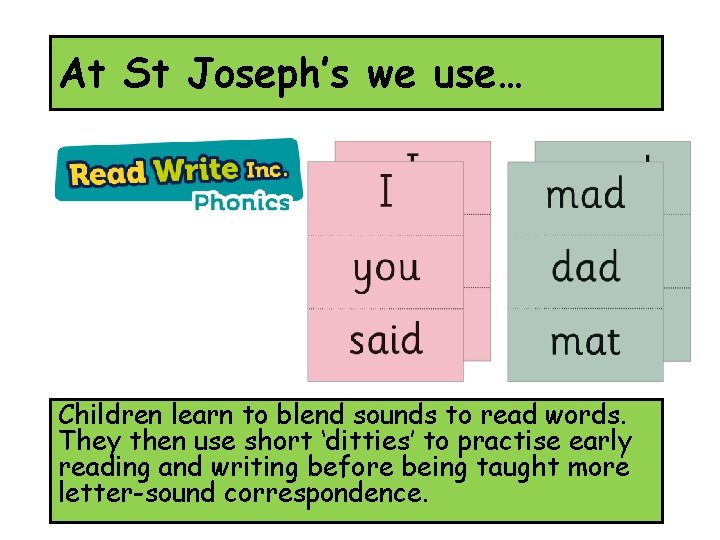 At St Joseph’s we use… Children learn to blend sounds to read words. They