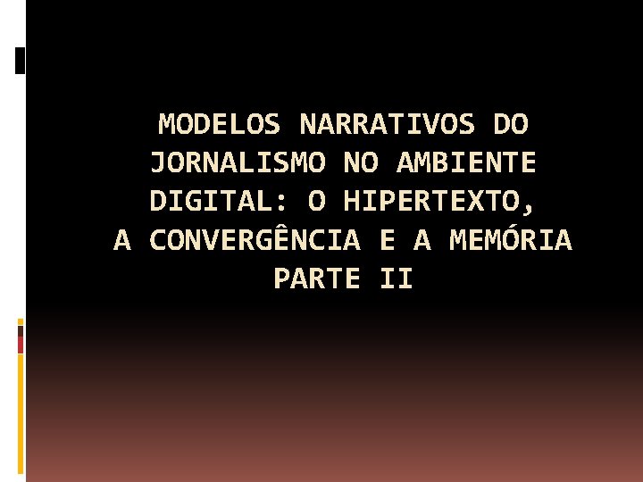 MODELOS NARRATIVOS DO JORNALISMO NO AMBIENTE DIGITAL: O HIPERTEXTO, A CONVERGÊNCIA E A MEMÓRIA