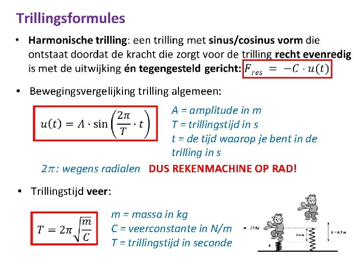 Trillingsformules • Bewegingsvergelijking trilling algemeen: A = amplitude in m T = trillingstijd in