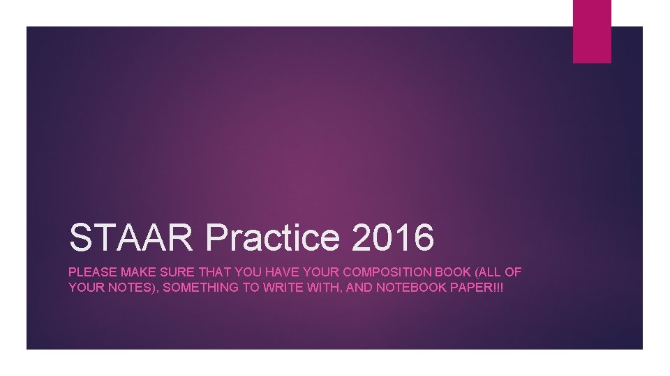 STAAR Practice 2016 PLEASE MAKE SURE THAT YOU HAVE YOUR COMPOSITION BOOK (ALL OF