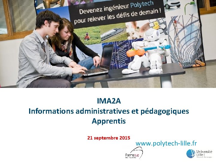 IMA 2 A Informations administratives et pédagogiques Apprentis 21 septembre 2015 www. polytech-lille. fr
