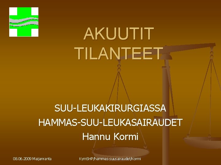 AKUUTIT TILANTEET SUU-LEUKAKIRURGIASSA HAMMAS-SUU-LEUKASAIRAUDET Hannu Kormi 08. 06. 2009 Maijanranta Kym. SHP/hammas-suusairaudet/Kormi 