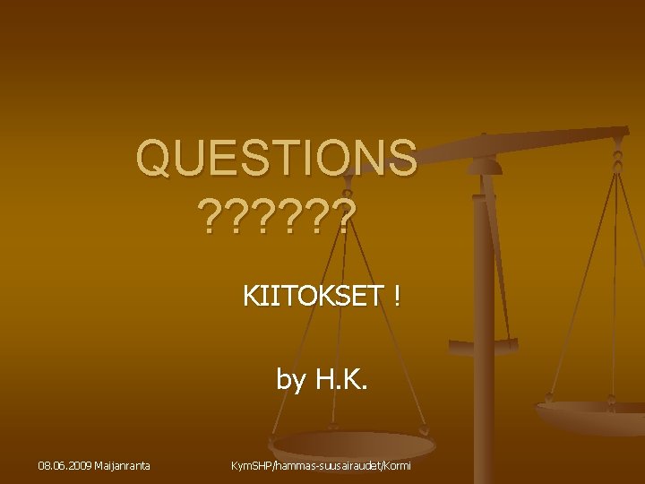 QUESTIONS ? ? ? KIITOKSET ! by H. K. 08. 06. 2009 Maijanranta Kym. QUESTIONS ? ? ? KIITOKSET ! by H. K. 08. 06. 2009 Maijanranta Kym.