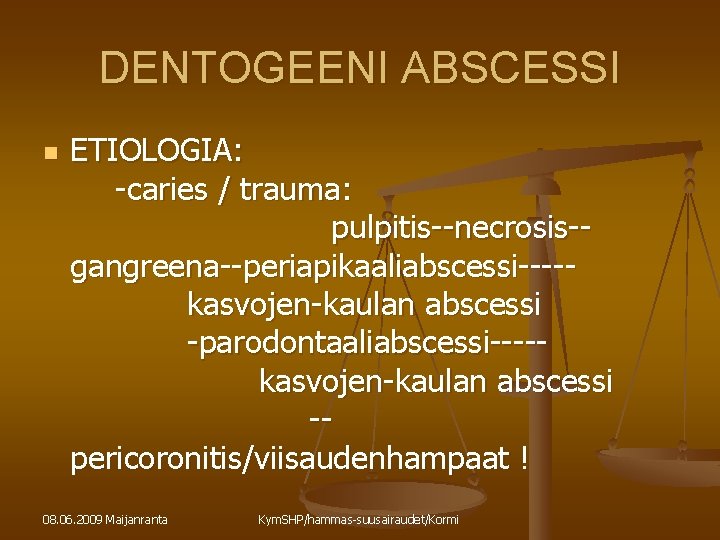 DENTOGEENI ABSCESSI n ETIOLOGIA: -caries / trauma: pulpitis--necrosis-gangreena--periapikaaliabscessi----kasvojen-kaulan abscessi -parodontaaliabscessi----kasvojen-kaulan abscessi -pericoronitis/viisaudenhampaat ! 08.