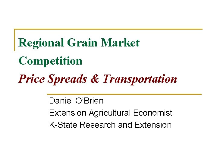 Regional Grain Market Competition Price Spreads & Transportation Daniel O’Brien Extension Agricultural Economist K-State