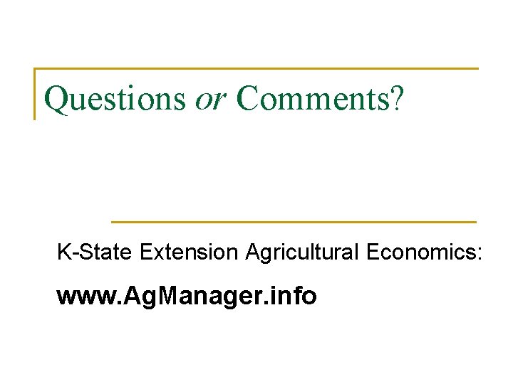 Questions or Comments? K-State Extension Agricultural Economics: www. Ag. Manager. info 